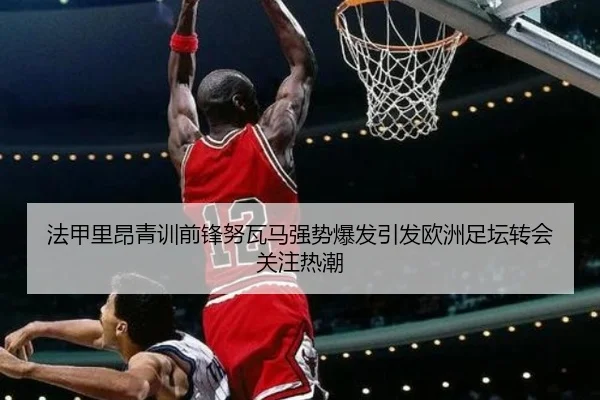 法甲里昂青训前锋努瓦马强势爆发引发欧洲足坛转会关注热潮 - kaiyun