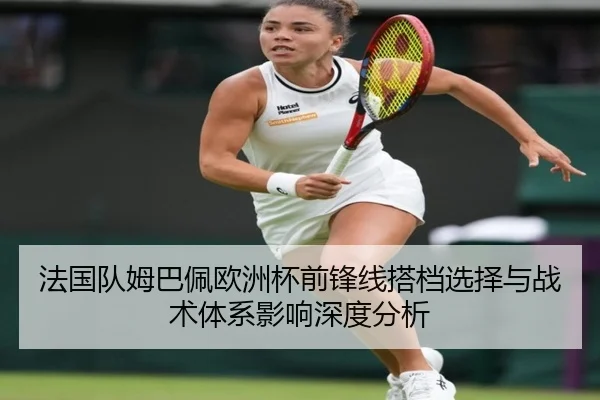 法国队姆巴佩欧洲杯前锋线搭档选择与战术体系影响深度分析（kaiyun）