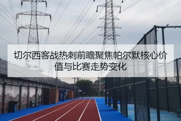 切尔西客战热刺前瞻聚焦帕尔默核心价值与比赛走势变化（kaiyun）